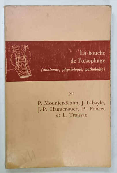 LA BOUCHE DE L 'OESOPHAGE ( ANATOMIE , PHYSIOLOGIE , PATHOLOGIE )  par P. MOUNIER - KUHN ....L. TRAISSAC , 1971, PREZINTA  URME DE UZURA