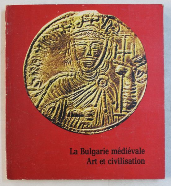 LA BULGARIE MEDIEVALE  - ART ET CIVILISATION , CATALOG DE EXPOZITIE , 1980