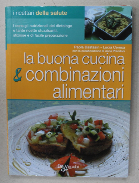 LA BUONA CUCINA e COMBINAZIONI ALIMENTARI di PAOLA BASTASIN e LUCIA CERESA , TEXT IN LIMBA ITALIANA , 2004