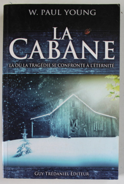 LA CABANE , LA OU LA TRAGEDIE SE CONFRONTE A L 'ETERNITE par W. PAUL YOUNG , 2009