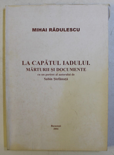 LA CAPATUL IADULUI , MARTURII SI DOCUMENTE de MIHAI RADULESCU , 2004
