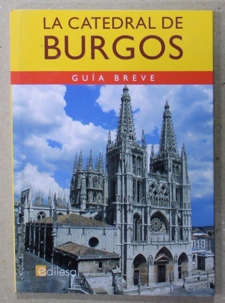 LA CATEDRAL DE BURGOS , GUIA BREVE , de NICOLAS LOPEZ MARTINEZ , EDITIE IN LB. SPANIOLA , 2004