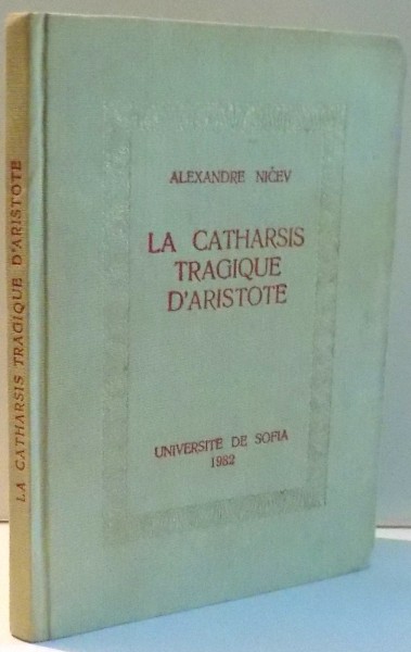 LA CATHARSIS TRAGIQUE D`ARISTOTE par ALEXANDRE NICEV , 1982