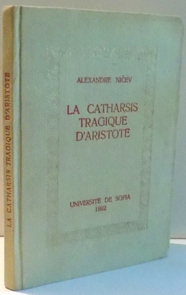 LA CATHARSIS TRAGIQUE D`ARISTOTE par ALEXANDRE NICEV , 1982