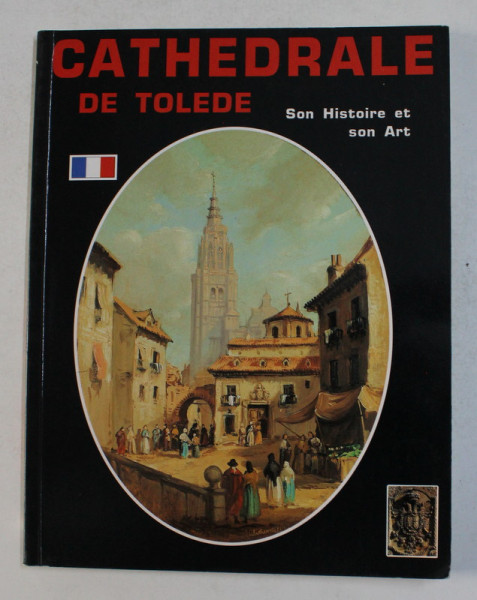 LA CATHEDRALE DE TOLEDO - SON HISTOIRE ET SON ART , texte D. LUIS ALBA GONZALES , 1994