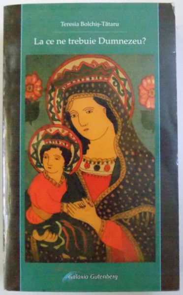 LA CE NE TREBUIE DUMNEZEU ? de TERESIA BOLCHIS  - TATARU , 2012