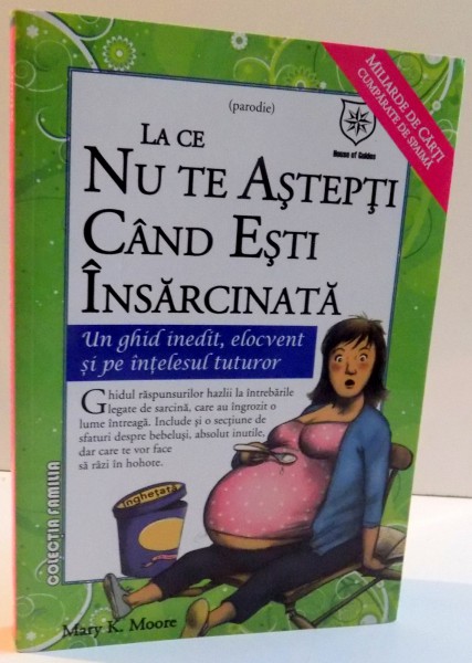 LA CE NU TE ASTEPTI CAND ESTI INSARCINATA , UN GHID INEDIT , ELOCVENT SI PE INTELESUL TUTUROR de MARY K. MOORE , 2009