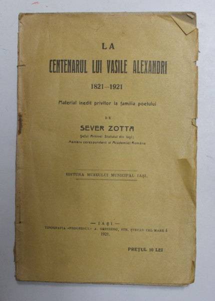 LA CENTENARUL LUI VASILE ALECSANDRI 1821- 1921  - MATERIAL INEDIT PRIVITOR LA FAMILIA POETULUI de SEVER ZOTTA , 1921