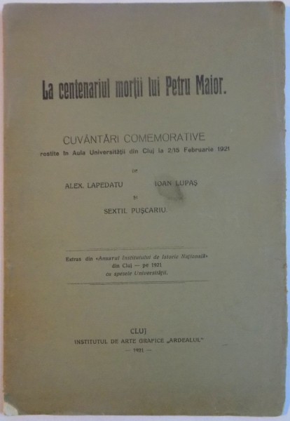 LA CENTENARUL MORTII LUI PETRU MAIOR de ALEX. LAPEDATU , IOAN LUPAS SI SEXTIL PUSCARIU , 1921
