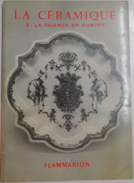 LA CERAMIQUE , II : LA FAIENCE EN EUROPE , DU MOYEN ADE AU XVIII SIECLE