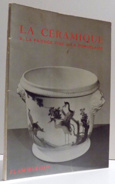 LA CERAMIQUE III. - LA FAIENCE FINE , LA PORCELAINE TENDRE ET LA PORCELAINE DURE par JEANNE GIACOMOTTI , 1949