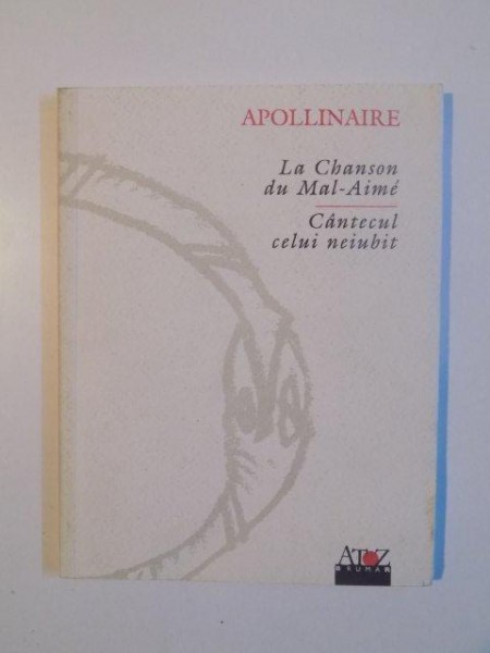 LA CHANSON DU MAL - AIME , CANTECUL CELUI NEIUBIT de APOLLINAIRE . 2000