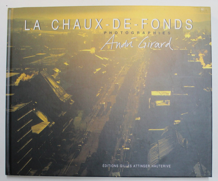 LA CHAUX - DE - FONDS , PHOTOGRAPHIES , textes et photos par ANDRE GIRARD , 2000