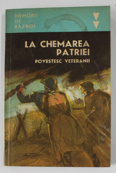LA CHEMAREA PATRIEI , POVESTESC VETERANII , MEMORII DE RAZBOI , 1984, PREZINTA PETE SI HALOURI DE APA *