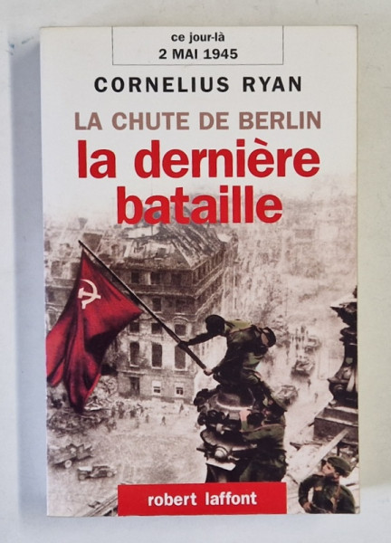 LA CHUTE DE BERLIN , LA DERNIERE BATAILLE 2 MAI 1945  par CORNELIUS RYAN , 1995