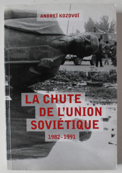 LA CHUTE DE L ' UNION SOVIETIQUE 1982 -1991 par ANDREI KOZOVOI , 2011