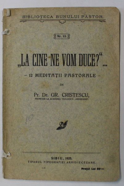 ' LA CINE NE VOM DUCE ? ' ...MEDITATII PASTORALE de PREOT Dr. GR. CRISTESCU , 1925