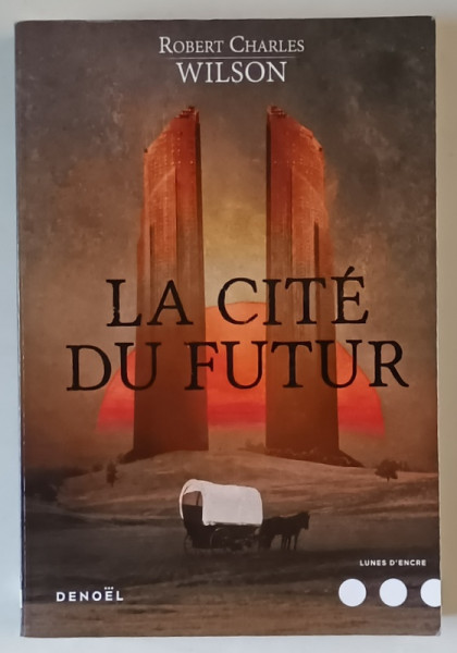 LA CITE DU FUTUR , roman par ROBERT CHARLES WILSON , 2017