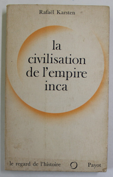 LA  CIVILISATION DE L 'EMPIRE INCA par RAFAEL KARSTEN , 1972