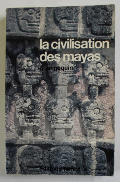 LA CIVILISATION DES MAYAS par G. ANNEQUIN , 1977