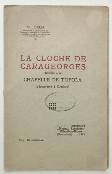 LA CLOCHE DE CARAGEORGES DESTINEE A LA CHAPELLE DE TOPOLA ( DECOUVERTE A CRAIOVA )  par N. IORGA , 1913