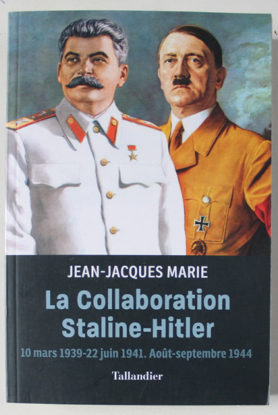 LA COLLABORATION STALINE - HITLER , 10 MARS 1939 - 22 JUIN 1941 . AOUT - SEPTEMBRE 1944 par JEAN - JACQUES MARIE , 2023