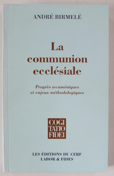 LA COMMUNION ECCLESIALE par ANDRE BIRMELE , PROGRES OECUMENIQUES ET ENJEUX METHODOLOGIQUES , 2000