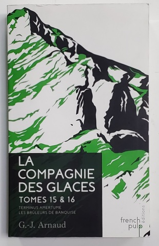 LA COMPAGNIE DES GLACES , TOMES 15 et 16 - TERMINUS AMERTUME / LES BRULEURS DE BANQUISE  par G.-J. ARNAUD , 2018