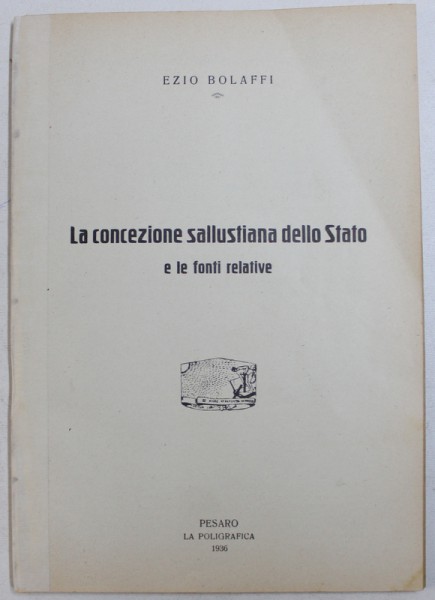 LA CONCEZIONE SALLUSTIANA DELLO STATO E LE FONTI RELATIVE / LA POSIZIONE DI SALLUSTIO RISPETTO A CESARE E I PROBLEMI CRITICI CONSEQUENTI di EZIO BOLAFFI , COLEGAT DE DOUA CARTI , 1936 - 1937