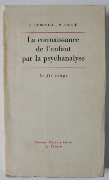 LA CONNAISSANCE DE L 'ENFANT PAR LA PSYCHANALISE par S. LEBOVICI et M. SOULE , 1970
