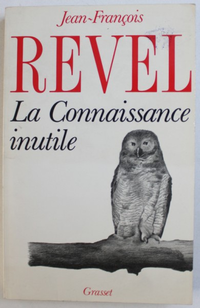 LA CONNAISSANCE INUTILE par JEAN - FRANCOIS REVEL , 1988 * MINIMA UZURA A COTORULUI
