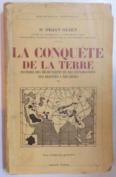 LA CONQUETE DE LA TERRE. HISTOIRE DES DECOUVERTES ET DES EXPLORATIONS DES ORIGINES A NOS JOURS par ORJAN OLSEN, VOL VI, PARIS  1937