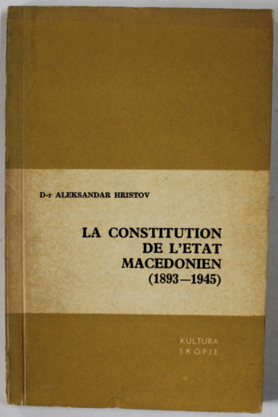 LA CONSTITUTION DE L 'ETAT MACEDONIEN ( 1893 - 1945 ) par Dr. ALEKSANDAR HRISTOV , 1971