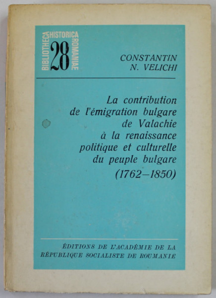 LA CONTRIBUTION DE L 'EMIGRATION BULGARE DE VALACHIE A LA RENAISSANCE POLITIQUE ET CULTURELLE DU PEUPLE BULGARE ( 1962- 1850 ) par CONSTANTIN N. VELICHI , 1970