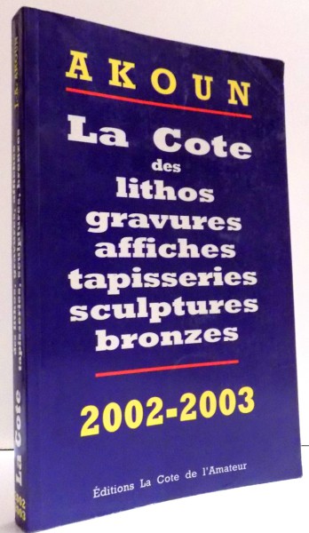 LA COTE DES LITHOS GRAVURES AFFICHES TAPISSERIES SCULTUREA BRONZES 2002-2003 by A. DAVID , ... , MARGOT D. , 2001