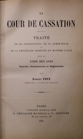 LA COUR DE CASSATION - TRAITE DE SES ATTRIBUTIONS , DE SA COMPETENCE ...suivi de CODE DES LOIS ...par ERNEST FAYE , 1903