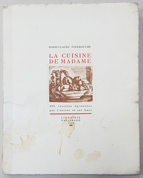 LA CUISINE DE MADAME   par MARIE - CLAUDE FINEBOUCHE , 299 RECETTES EPROUVES PAR L 'AUTEUR ET SES AMIS , 1932 , EX. NUMEROTAT 602 DIN 1200 , PREZINTA HALOURI  DE APA  SI COPERTA CU LIPSURI *