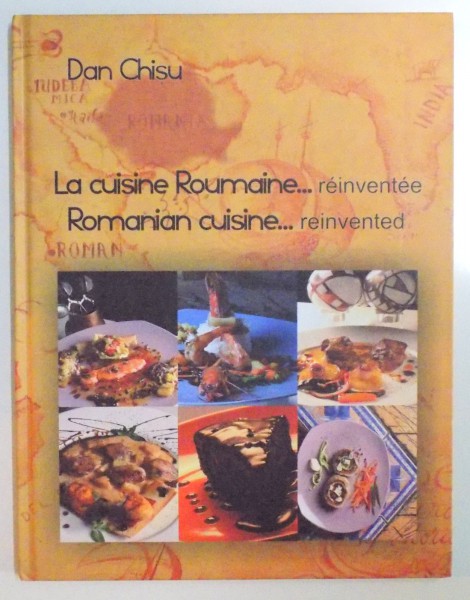LA CUISINE ROUMAINE...REINVENTEE / ROMANIAN CUISINE...REINVENTED de DAN CHISU , 2007