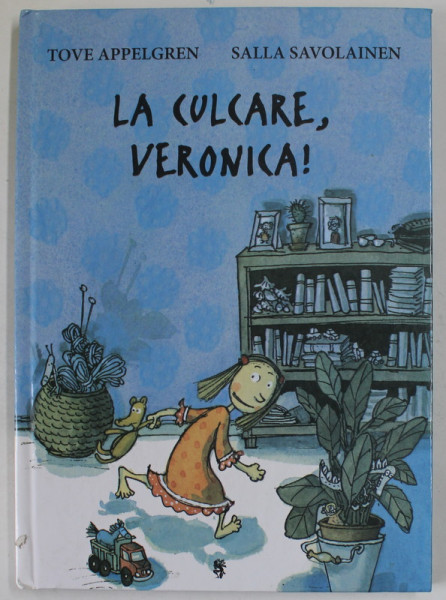 LA CULCARE , VERONICA ! de VERONICA APPELGREN , ilustratii de SALLA SAVOLAINEN , 2013