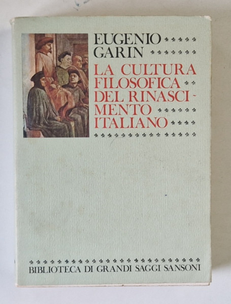 LA CULTURA FILOSOFICA DEL RINASCIMENTO ITALIANO di EUGENIO GARIN , TEXT IN LIMBA  ITALIANA , 1979