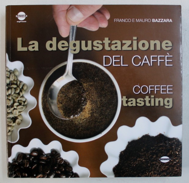LA DEGUSTAZIONE DEL CAFFE / COFFEEE TASTING di FRANCO e MAURO BAZZARA , EDITIE BILINGVA ITALIANA - ENGLEZA , 2014