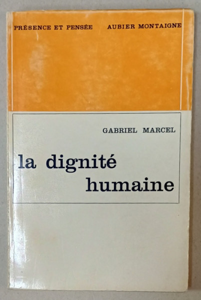 LA DIGNITE HUMAINE ET SES ASSISES  EXISTENTIELLES  par GABRIEL MARCEL , 1964, PAGINI NETAIATE