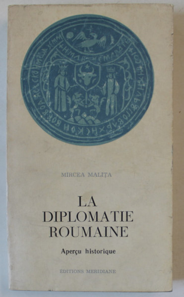 LA DIPLOMATIE ROUMANIE , APERCU HISTORIQUE par MIRCEA MALITA , 1970, DEDICATIE CATRE ECATERINA OPROIU *