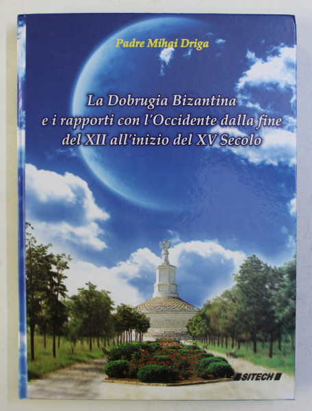 LA DOBRUGIA BIZANTINA E I RAPPORTI CON L ' OCCIDENTE DALLA FINE DEL XII ALL ' INIZIO DEL XV SECOLO di  PADRE MIHAI DRIGA , 2009
