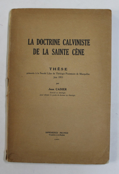LA DOCTRINE CALVINISTE DE LA SAINTE CENE - par JEAN CADIER , 1951, PREZINTA INSEMNARI PE PAGIN DE TITLU *