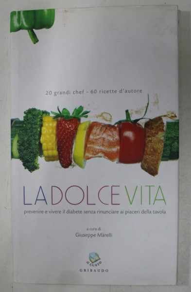 LA DOLCE VITA - PREVENIRE E VIVERE IL DIABETE SENZA RENUNCIARE AI PIACERI DELLA TAVOLA , a cura di GIUSEPPE MARELLI , 2008