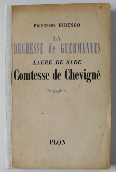 LA DUCHESSE DE GUERMANTES  LAURE DE SADE COMTESSE DE CHEVIGNE par PRINCESSE BIBESCO , 1950, COPERTA REFACUTA , COTOR REFACUT *