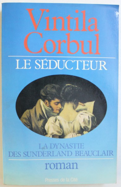 LA DYNASTIE DES SUNDERLAND BEAUCLAIR  - ROMAN , VOL. II  : LE SEDUCTEUR  - ROMAN par VINTILA CORBUL , 1983 , DEDICATIE*