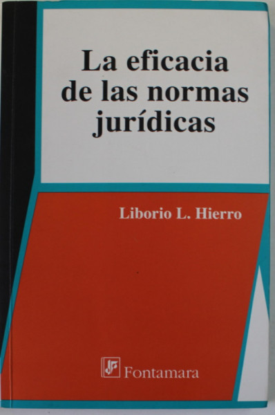 LA EFICACIA DE LAS NORMAS JURIDICAS de LIBORIO L . HIERRO , EDITIE IN LIMBA SPANIOLA , 2010