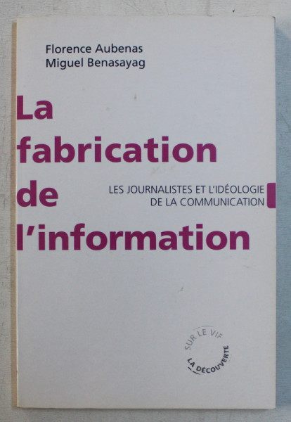 LA FABRICATION DE L' INFORMATION par FLORENCE AUBENAS , MIGUEL BENASAYAG , 1999